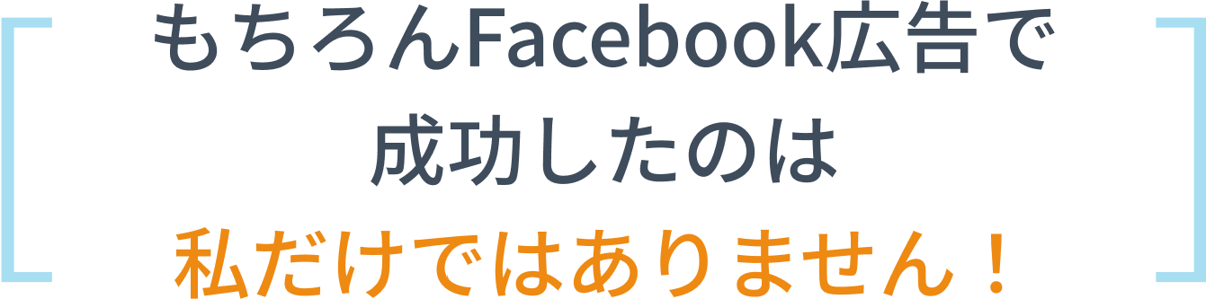 もちろんFacebook広告で成功したのは私だけではありません